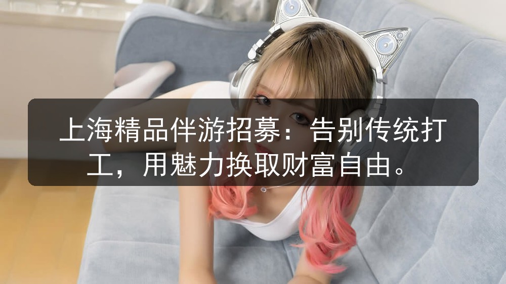 上海精品伴游招募：告别传统打工，用魅力换取财富自由图片